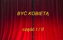 Spektakl pt. „Być Kobietą” część 1 i 2
