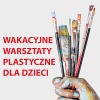 Wakacyjne warsztaty plastycznej dla dzieci